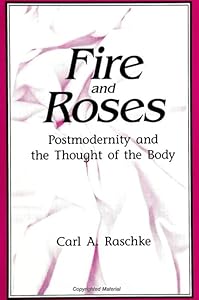 Fire and Roses: Postmodernity and the Thought of the Body (Suny Series in Postmodern Culture)