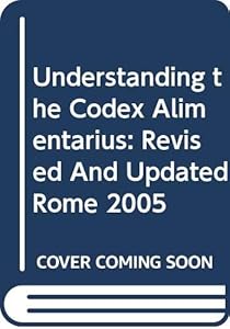 Understanding the Codex Alimentarius: Revised And Updated Rome 2005