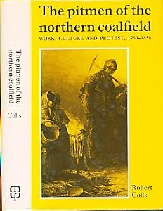 The Pitmen of the Northern Coalfield: Work, Culture and Protest, 1790-1850