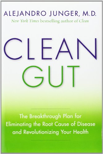 Clean Gut: The Breakthrough Plan for Eliminating the Root Cause of Disease and Revolutionizing Your Health by Alejandro Junger