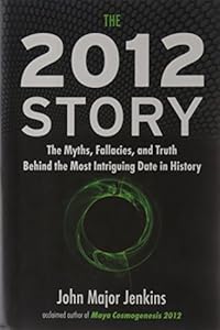 The 2012 Story: The Myths, Fallacies, and Truth Behind the Most Intriguing Date in History