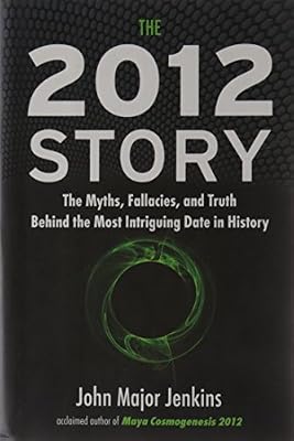 The 2012 Story: The Myths, Fallacies, and Truth Behind the Most Intriguing Date in History