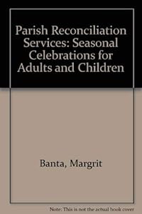 Parish Reconciliation Services: Seasonal Celebrations for Adults &Children by Margrit A. Banta