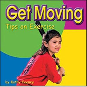 Get Moving: Tips on Exercise (Your Health) by Kathy