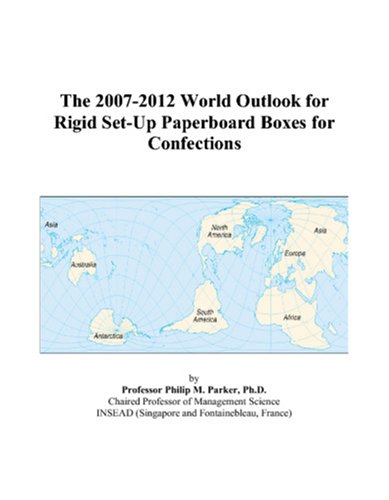 The 2007-2012 World Outlook for Rigid Set-Up Paperboard Boxes for Confections by Philip M. Parker