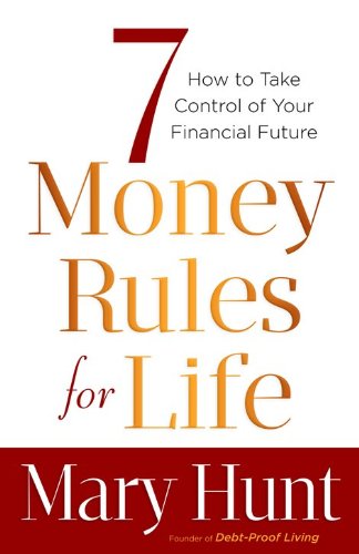 7 Money Rules for Life&reg;: How to Take Control of Your Financial Future by Mary Hunt