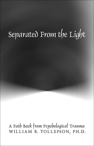 SEPARATED FROM THE LIGHT (A PATH BACK FROM PSYCHOLOGICAL By William B. Tollefson