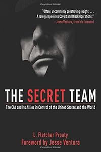 The secret team : the CIA and its allies in control of the United States and the world by L  Fletcher Prouty; Jesse Ventura