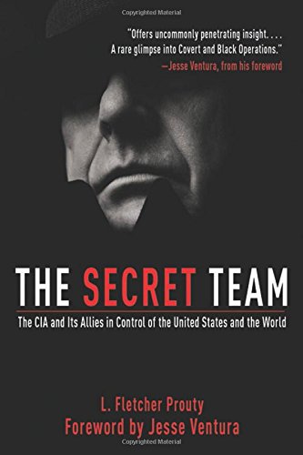 The secret team : the CIA and its allies in control of the United States and the world by L  Fletcher Prouty; Jesse Ventura