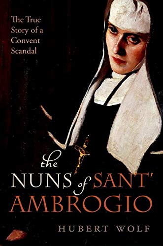 The Nuns of Sant' Ambrogio: The True Story of a Convent in Scandal by Hubert Wolf