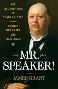Mr. Speaker!: The Life and Times of Thomas B. Reed The Man Who Broke the Filibuster