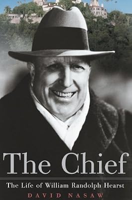 The Chief: The Life of William Randolph Hearst