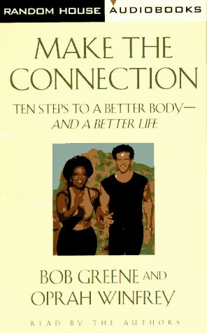 Make the Connection : 10 Steps to a Better Body-And a Better Life (Double Cassette Set) by Bob Greene