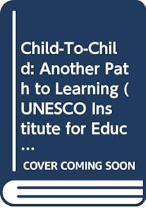 Child-To-Child: Another Path to Learning (UNESCO Institute for Education Monographs, No 13) by H. W. R. Hawes