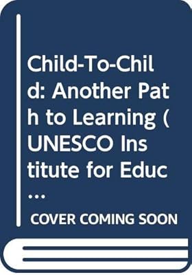Child-To-Child: Another Path to Learning (UNESCO Institute for Education Monographs, No 13)