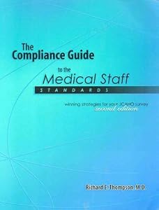 The Compliance Guide to the Medical Staff Standards : Winning Strategies for Your JCAHO Survey by Richard E Thompson