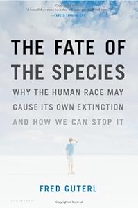 The Fate of the Species: Why the Human Race May Cause Its Own Extinction and How We Can Stop It by Fred Guterl