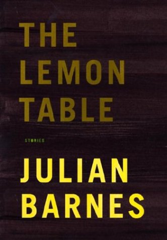 The Lemon Table: Stories by Julian Barnes