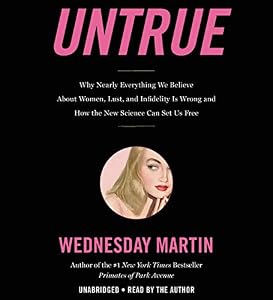 Untrue: Why Nearly Everything We Believe About Women, Lust, and Infidelity Is Wrong and How the New Science Can Set Us Free