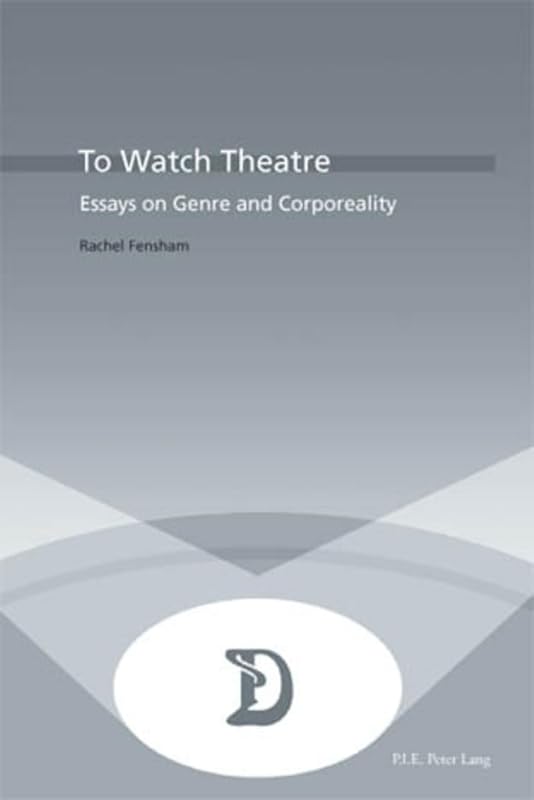 To Watch Theatre: Essays on Genre and Corporeality (Dramaturgies) by Rachel Fensham