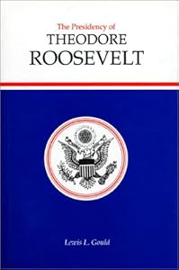The Presidency of Theodore Roosevelt (American Presidency Series)