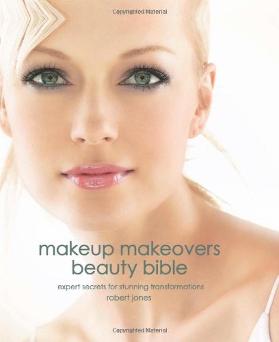 Makeup Makeovers Beauty Bible: Expert Secrets for Stunning Transformations by Robert Jones