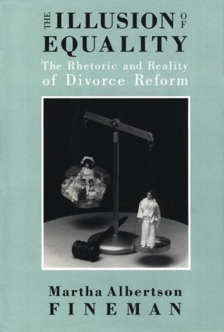 The Illusion of Equality: The Rhetoric and Reality of Divorce Reform by Martha Albertson Fineman
