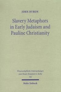 Slavery Metaphors in Early Judaism and Pauline Christianity: A Traditio-Historical and Exegetical Examination (Wissenschaftliche Untersuchungen Zum Neuen Testament 2.Reihe) by John Byron