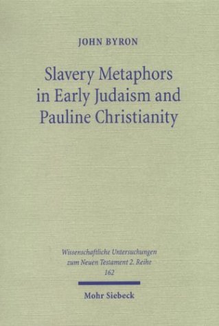 Slavery Metaphors in Early Judaism and Pauline Christianity: A Traditio-Historical and Exegetical Examination (Wissenschaftliche Untersuchungen Zum Neuen Testament 2.Reihe) by John Byron