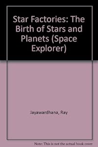 Star Factories: The Birth of Stars and Planets (Space Explorer) by Ray Jayawardhana