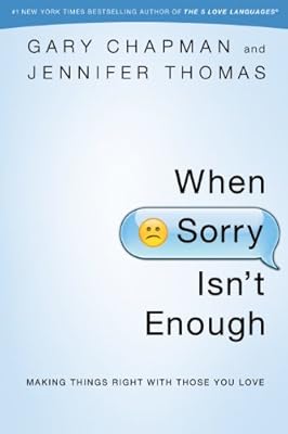 When Sorry Isn't Enough: Making Things Right with Those You Love