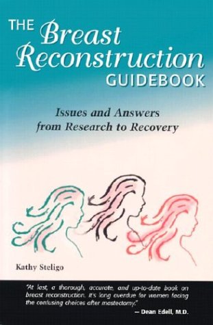 The Breast Reconstruction Guidebook: Issues and Answers from Research to Recovery by Kathy Steligo