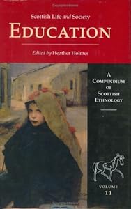 Education: Volume 11 (Scottish Life and Society, A Compendium of Scottish Ethnology series) by H. Holmes