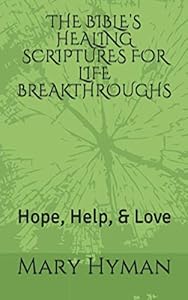 THE BIBLE’S HEALING SCRIPTURES FOR LIFE BREAKTHROUGHS: Hope, Help, & Love by Mary Hyman