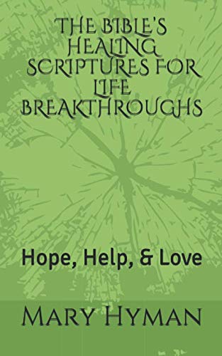 THE BIBLE’S HEALING SCRIPTURES FOR LIFE BREAKTHROUGHS: Hope, Help, & Love by Mary Hyman