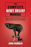 The Complete Debt Relief Manual: Step-By-Step Procedures for: Budgeting, Paying Off Debt, Negotiating Credit Card and IRS Debt Settlements, Avoiding ... Repair - Without Debt Settlement Companies