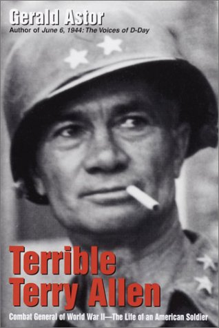 Terrible Terry Allen: Combat General of World War II - The Life of an American Soldier by Gerald Astor