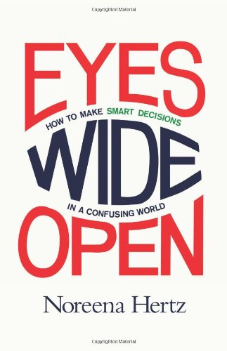 Eyes Wide Open: How to Make Smart Decisions in a Confusing World by Noreena Hertz