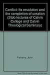 Conflict: Its resolution and the completion of creation (Stob lectures of Calvin College and Calvin Theological Seminary)
