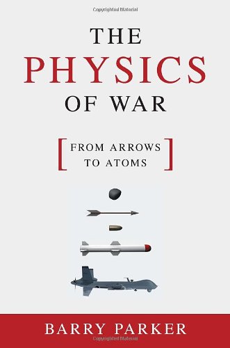 The Physics of War: From Arrows to Atoms by Barry Parker