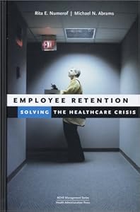 Employee Retention: Solving the Healthcare Crisis by Rita E. Numerof