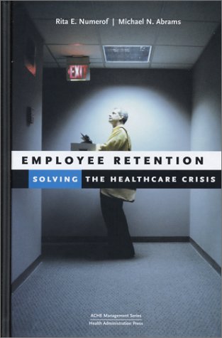 Employee Retention: Solving the Healthcare Crisis by Rita E. Numerof