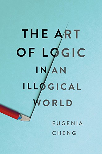 The Art of Logic in an Illogical World by EUGENIA CHENG