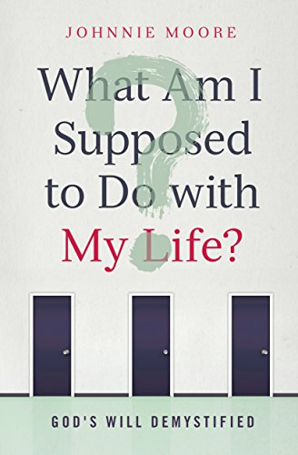 WHAT AM I SUPPOSED TO DO W MY: God's Will Demystified by Johnnie Moore