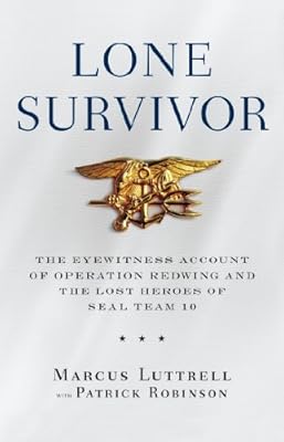 Lone Survivor: The Eyewitness Account of Operation Redwing and the Lost Heroes of SEAL Team 10