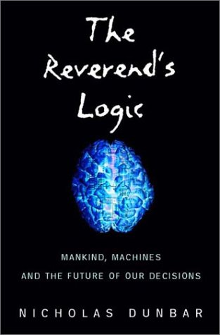The Reverend's Logic: Mankind, Machines, and the Future of Our Decisions by Nicholas Dunbar