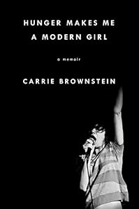 Hunger Makes Me a Modern Girl: A Memoir by Carrie Brownstein