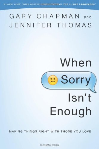 When Sorry Isn't Enough: Making Things Right with Those You Love by Gary D Chapman  ,