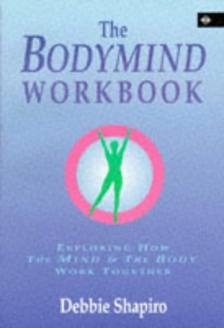 The Bodymind Workbook: Exploring How the Mind and the Body Work Together by Debbie Shapiro