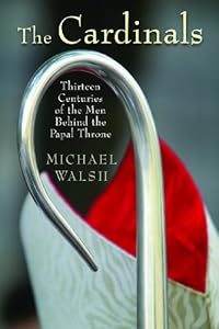 The Cardinals: Thirteen Centuries of the Men Behind the Papal Throne